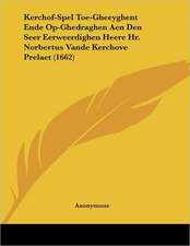 Kerchof-Spel Toe-Gheeyghent Ende Op-Ghedraghen Aen Den Seer Eerweerdighen Heere Hr. Norbertus Vande Kerchove Prelaet (1662)