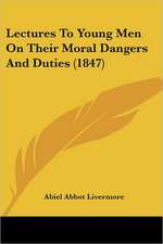 Lectures To Young Men On Their Moral Dangers And Duties (1847)