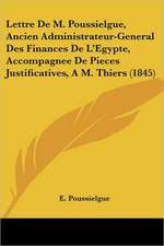 Lettre De M. Poussielgue, Ancien Administrateur-General Des Finances De L'Egypte, Accompagnee De Pieces Justificatives, A M. Thiers (1845)