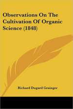 Observations On The Cultivation Of Organic Science (1848)