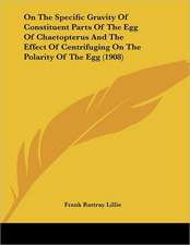 On The Specific Gravity Of Constituent Parts Of The Egg Of Chaetopterus And The Effect Of Centrifuging On The Polarity Of The Egg (1908)