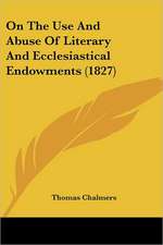 On The Use And Abuse Of Literary And Ecclesiastical Endowments (1827)