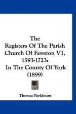 The Registers Of The Parish Church Of Fewston V1, 1593-1723