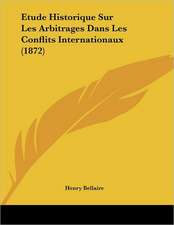 Etude Historique Sur Les Arbitrages Dans Les Conflits Internationaux (1872)