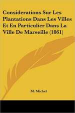 Considerations Sur Les Plantations Dans Les Villes Et En Particulier Dans La Ville De Marseille (1861)