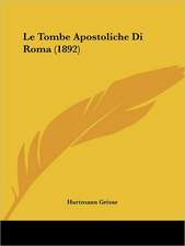 Le Tombe Apostoliche Di Roma (1892)