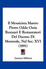 Il Mosaicista Mastro Pietro Oddo Ossia Restauri E Restauratori Del Duomo Di Monreale, Nel Sec. XVI (1891)