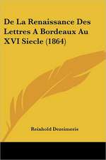 De La Renaissance Des Lettres A Bordeaux Au XVI Siecle (1864)