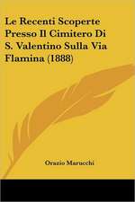 Le Recenti Scoperte Presso Il Cimitero Di S. Valentino Sulla Via Flamina (1888)