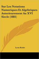 Sur Les Notations Numeriques Et Algebriques Anterieurement Au XVI Siecle (1881)