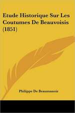 Etude Historique Sur Les Coutumes De Beauvoisis (1851)