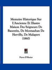 Memoire Historique Sur L'Ancienne Et Illustre Maison Des Seigneurs De Bazentin, De Montauban De Hervilly, De Malapert (1860)