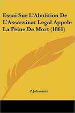 Essai Sur L'Abolition De L'Assassinat Legal Appele La Peine De Mort (1861)