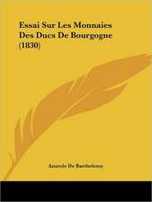 Essai Sur Les Monnaies Des Ducs De Bourgogne (1830)