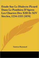 Etude Sur Le Dialecte Picard Dans Le Ponthieu D'Apres Les Chartes Des XIII Et XIV Siecles, 1254-1333 (1876)