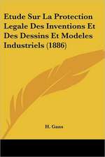 Etude Sur La Protection Legale Des Inventions Et Des Dessins Et Modeles Industriels (1886)