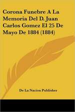 Corona Funebre A La Memoria Del D. Juan Carlos Gomez El 25 De Mayo De 1884 (1884)