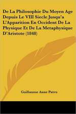 De La Philosophie Du Moyen Age Depuis Le VIII Siecle Jusqu'a L'Apparition En Occident De La Physique Et De La Metaphysique D'Aristote (1848)