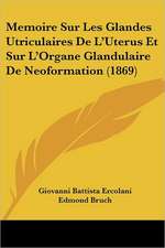 Memoire Sur Les Glandes Utriculaires De L'Uterus Et Sur L'Organe Glandulaire De Neoformation (1869)