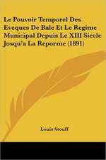 Le Pouvoir Temporel Des Eveques De Bale Et Le Regime Municipal Depuis Le XIII Siecle Josqu'a La Reporme (1891)