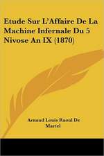 Etude Sur L'Affaire De La Machine Infernale Du 5 Nivose An IX (1870)