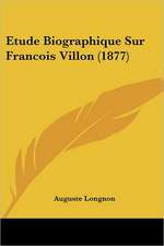 Etude Biographique Sur Francois Villon (1877)