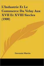 L'Industrie Et Le Commerce Du Velay Aux XVII Et XVIII Siecles (1900)