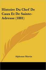 Histoire Du Chef De Caux Et De Sainte-Adresse (1881)