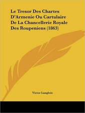 Le Tresor Des Chartes D'Armenie Ou Cartulaire De La Chancellerie Royale Des Roupeniens (1863)