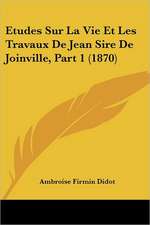 Etudes Sur La Vie Et Les Travaux De Jean Sire De Joinville, Part 1 (1870)