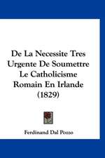 De La Necessite Tres Urgente De Soumettre Le Catholicisme Romain En Irlande (1829)