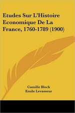 Etudes Sur L'Histoire Economique De La France, 1760-1789 (1900)