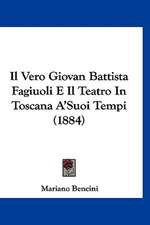 Il Vero Giovan Battista Fagiuoli E Il Teatro In Toscana A'Suoi Tempi (1884)