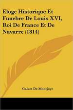 Eloge Historique Et Funebre De Louis XVI, Roi De France Et De Navarre (1814)