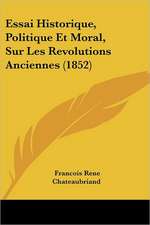 Essai Historique, Politique Et Moral, Sur Les Revolutions Anciennes (1852)