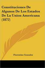 Constituciones De Algunos De Los Estados De La Union Americana (1872)