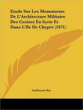 Etude Sur Les Monuments De L'Architecture Militaire Des Croises En Syrie Et Dans L'Ile De Chypre (1871)