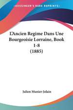 L'Ancien Regime Dans Une Bourgeoisie Lorraine, Book 1-8 (1885)