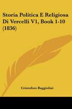 Storia Politica E Religiosa Di Vercelli V1, Book 1-10 (1836)