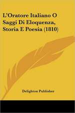 L'Oratore Italiano O Saggi Di Eloquenza, Storia E Poesia (1810)