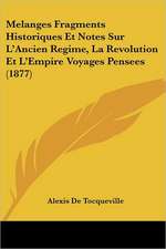 Melanges Fragments Historiques Et Notes Sur L'Ancien Regime, La Revolution Et L'Empire Voyages Pensees (1877)