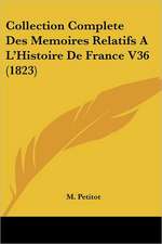 Collection Complete Des Memoires Relatifs A L'Histoire De France V36 (1823)