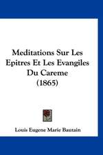 Meditations Sur Les Epitres Et Les Evangiles Du Careme (1865)