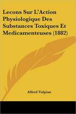 Lecons Sur L'Action Physiologique Des Substances Toxiques Et Medicamenteuses (1882)