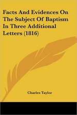 Facts And Evidences On The Subject Of Baptism In Three Additional Letters (1816)