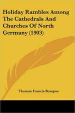 Holiday Rambles Among The Cathedrals And Churches Of North Germany (1903)