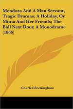 Mendoza And A Man Servant, Tragic Dramas; A Holiday, Or Mima And Her Friends; The Ball Next Door, A Monodrame (1866)