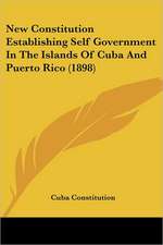 New Constitution Establishing Self Government In The Islands Of Cuba And Puerto Rico (1898)