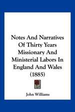 Notes And Narratives Of Thirty Years Missionary And Ministerial Labors In England And Wales (1885)