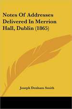 Notes Of Addresses Delivered In Merrion Hall, Dublin (1865)